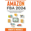 Amazon FBA 2024 Step By Step Formula To Build An $25,000/Month E-Commerce Business On Autopilot And Become A Top Seller On Amazon