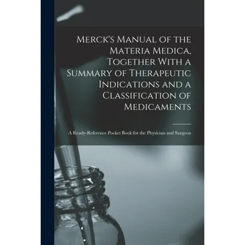 Merck's Manual of the Materia Medica, Together With a Summary of Therapeutic Indications and a Classification of Medicaments: A Ready-reference Pocket