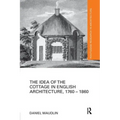 The Idea of the Cottage in English Architecture, 1760 - 1860
