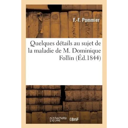 Quelques Détails Au Sujet de la Maladie de M. Dominique Follin