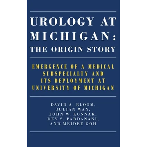 Urology at Michigan: The Origin Story: Emergence of a Medical Subspecialty and Its Deployment at University of Michigan