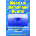 Mucosal Membrane Health: The Key to Preventing Inflammatory Conditions, Infections, Toxicity and Degeneration