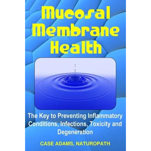 Mucosal Membrane Health: The Key to Preventing Inflammatory Conditions, Infections, Toxicity and Degeneration