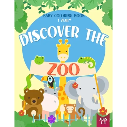 Baby Coloring Book 1 Year - Discover the Zoo: Cute Animals Coloring Pages for Toddlers Ages 1-4 Year Old