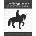 The Dressage Rider Activity Book: Word Search Crosswords Word Scramble Fun Puzzles for the Dressage Rider Horse Show Gift for Relaxation and Stress Re