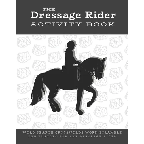 The Dressage Rider Activity Book: Word Search Crosswords Word Scramble Fun Puzzles for the Dressage Rider Horse Show Gift for Relaxation and Stress Re