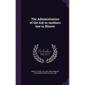 The Administration of the Aid-to-mothers law in Illinois