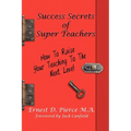 Success Secrets of Super Teachers: How to Take Your Teaching