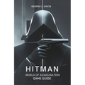 Hitman: World of Assassination Game Guide: Strategies, Tips, and Expert Techniques for Every Mission