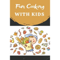 Fun Cooking With Kids: Cooking book for kids and families with easy and fun recipes