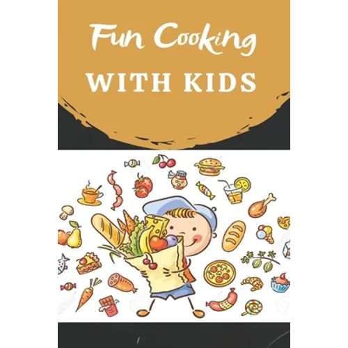 Fun Cooking With Kids: Cooking book for kids and families with easy and fun recipes