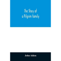 The story of a Pilgrim family. From the Mayflower to the present time; with autobiography, recollections, letters, incidents, and genealogy of the aut