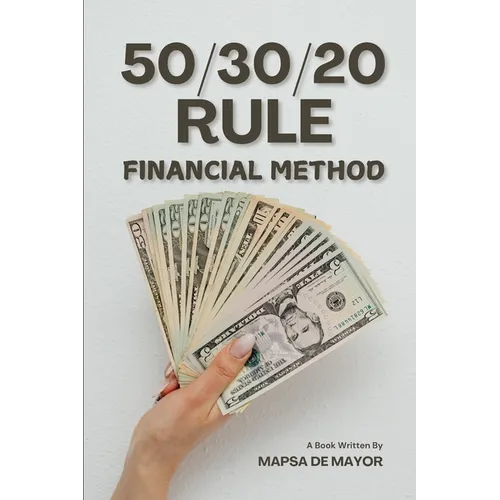 50/30/20 Rule Financial Method: "Budgeting Made Easy: The Proven Formula for Financial Success"