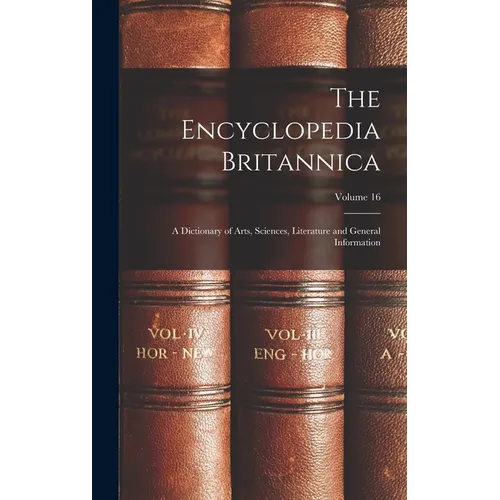 The Encyclopedia Britannica: A Dictionary of Arts, Sciences, Literature and General Information; Volume 16