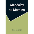 Mandalay to Momien; A narrative of the two expeditions to western China of 1868 and 1875 under Colonel Edward B. Sladen and Colonel Horace Browne