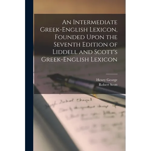 An Intermediate Greek-English Lexicon, Founded Upon the Seventh Edition of Liddell and Scott's Greek-English Lexicon