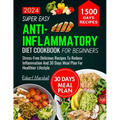 Super Easy Anti-inflammatory Diet cookbook for beginners 2024: stress- free delicious recipes to reduce inflammation and 30 days meal plan for healthi