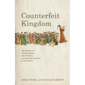 Counterfeit Kingdom: The Dangers of New Revelation, New Prophets, and New Age Practices in the Church