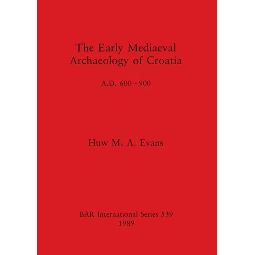 The Early Mediaeval Archaeology of Croatia, A.D. 600-900