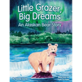 Little Grazer, Big Dreams: An Alaskan Bear Story: Meet Bear 128: The Real-Life Katmai Legend and Fat Bear Week Champion