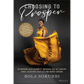 Choosing to Prosper: Triumphing Over Adversity, Breaking Out of Comfort Zones, Achieving Your Life and Money Dreams