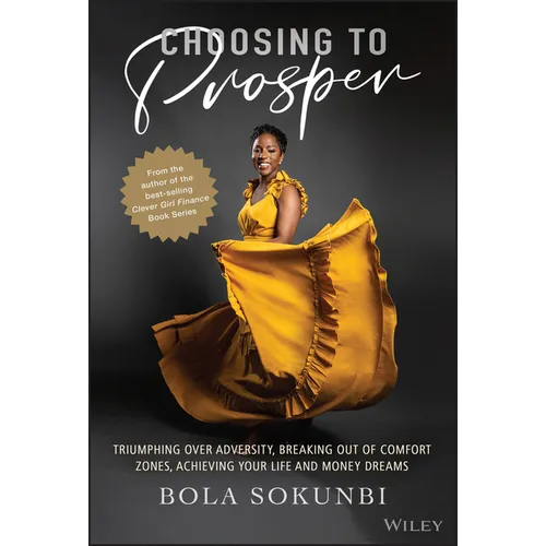 Choosing to Prosper: Triumphing Over Adversity, Breaking Out of Comfort Zones, Achieving Your Life and Money Dreams