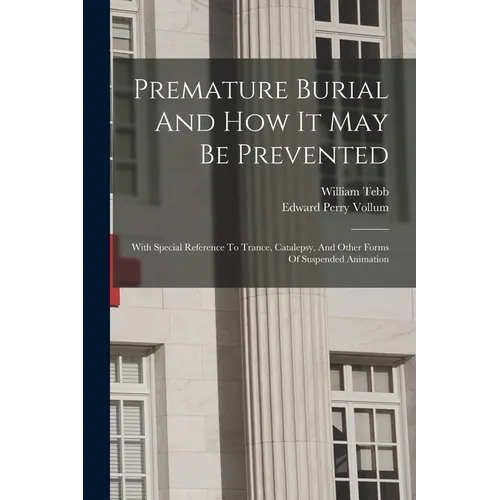 Premature Burial And How It May Be Prevented: With Special Reference To Trance, Catalepsy, And Other Forms Of Suspended Animation