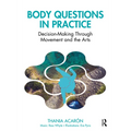 Body Questions in Practice: Decision-Making Through Movement and the Arts