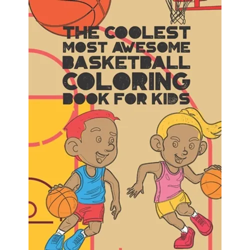 The Coolest Most Awesome Basketball Coloring Book For Kids: 30 Fun Designs For Boys And Girls That Like Hoops - Perfect For Young Children