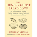 The Hungry Ghost Bread Book: An Offbeat Bakerys Guide to Crafting Sourdough Loaves, Flatbreads, Crackers, Scones, and More