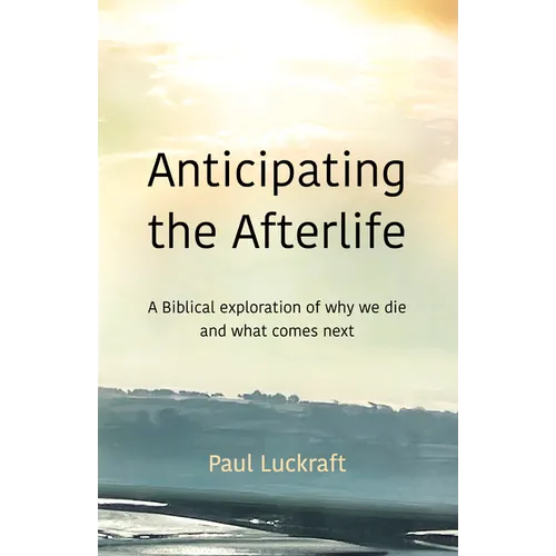 Anticipating the Afterlife: A Biblical Exploration of Death and What Comes Next