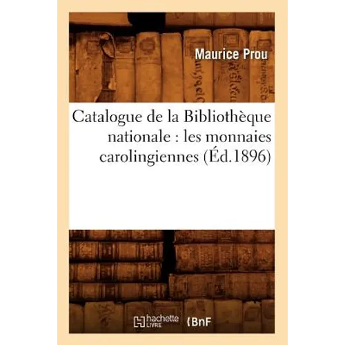 Catalogue de la Bibliothèque Nationale: Les Monnaies Carolingiennes (Éd.1896)