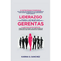 Liderazgo Para las Nuevas Gerentas 21: Estrategias Poderosas de Coaching de Equipos de Alto Rendimiento, Para Ganar Su Respeto e Influenciarlos Positi