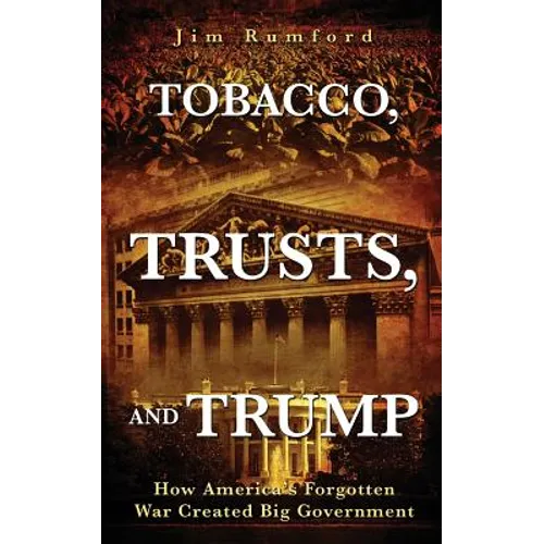 Tobacco, Trusts, and Trump: How America's Forgotten War Created Big Government