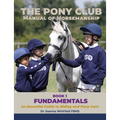The Pony Club Manual of Horsemanship: Book 1 - Fundamentals: An Essential Guide to Riding and Pony Care
