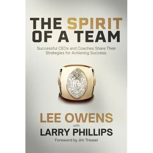 The Spirit of a Team: Successful Ceos and Coaches Share Their Strategies for Achieving Excellence