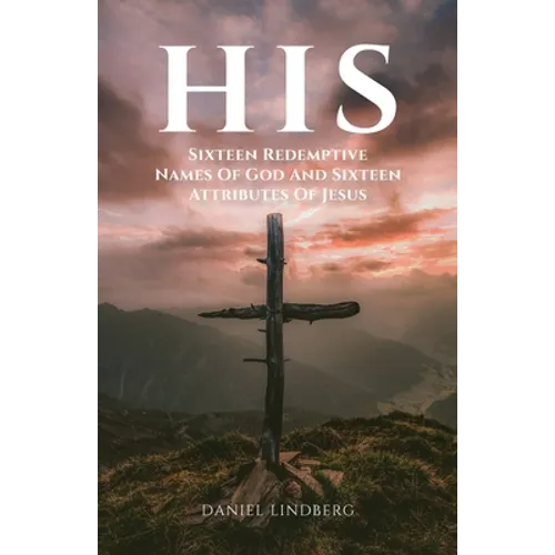 His: Sixteen Redemptive Names of God and Sixteen Attributes of Jesus