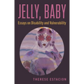 Jelly, Baby: Essays on Disability and Vulnerability