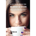 43 Recetas De Comidas Para Mejorar Su Visión: Alimente A Su Cuerpo Comidas Ricas En Vitaminas Que Ayudarán A Fortalecer Su Visión Y Prevenir La Ceguer