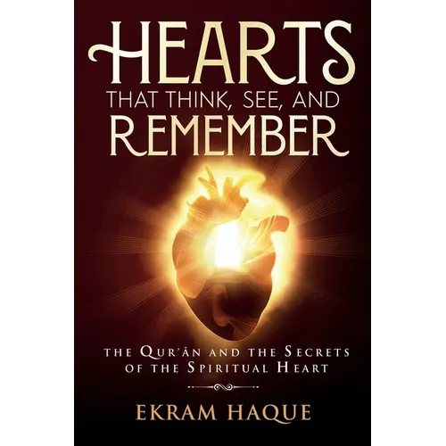 Hearts That Think, See, and Remember: The Qur'an and the Secrets of the Spiritual Heart