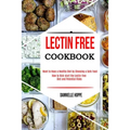 Lectin Free Cookbook: How to Kick-start the Lectin-free Diet and Potential Risks (Want to Have a Healthy Diet by Choosing a Safe Food ?)