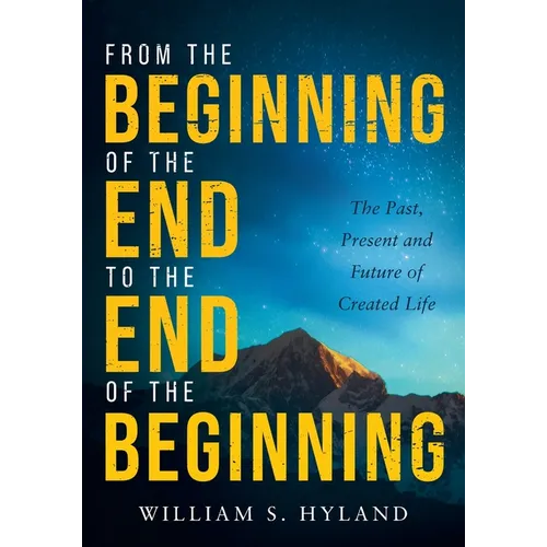 From the Beginning of the End to the End of the Beginning: The Past, Present and Future of Created Life - Paperback