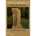 Haunted Indianapolis: And Other Indiana Ghost Stories