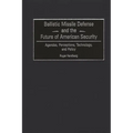 Ballistic Missile Defense and the Future of American Security: Agendas, Perceptions, Technology, and Policy