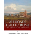All Roads Lead to Rome: The History of the Appian Way