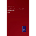 Henry III. King of France and Poland: His Court and Times: Vol. III