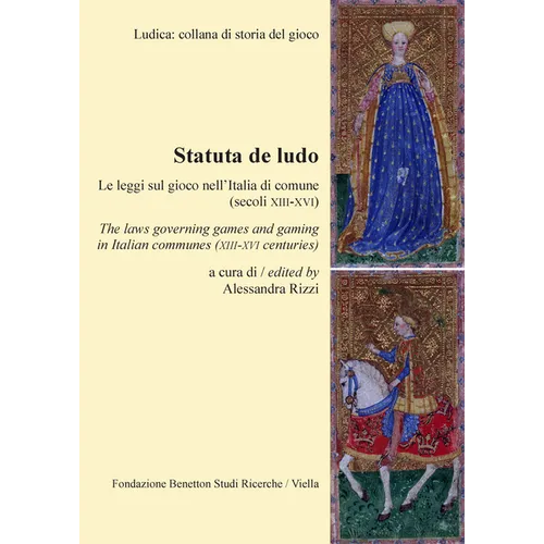 Statuta de Ludo: Le Leggi Sul Gioco Nell'italia Di Comune (Secoli XIII-XVI) / The Laws Governing Games and Gaming in Italian Communes (XIII-XVI Centur