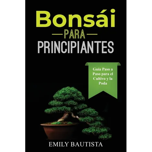 Bonsái para Principiantes: Guía Paso a Paso para el Cultivo y la Poda