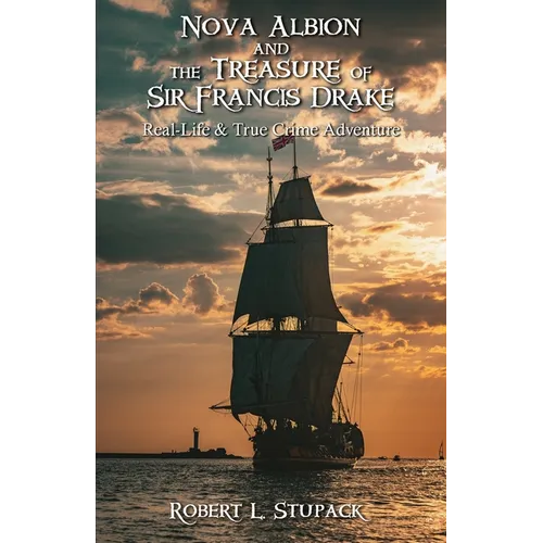 Nova Albion and The Treasure of Sir Francis Drake: A Real-Life & True Crime Adventure