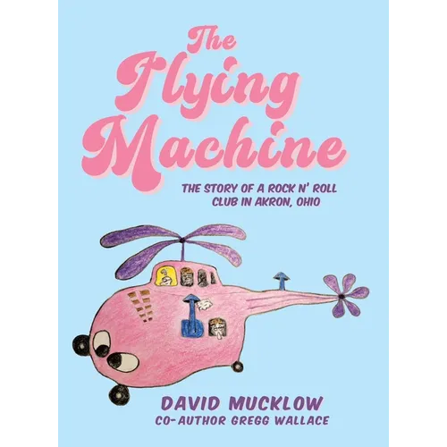 The Flying Machine: The Story of a Rock N' Roll Club in Akron, Ohio